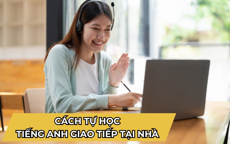 Cách tự học tiếng Anh giao tiếp tại nhà