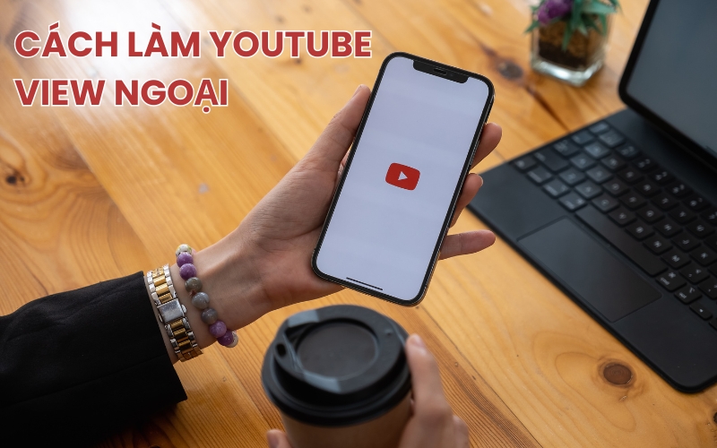 cách làm youtube view ngoại