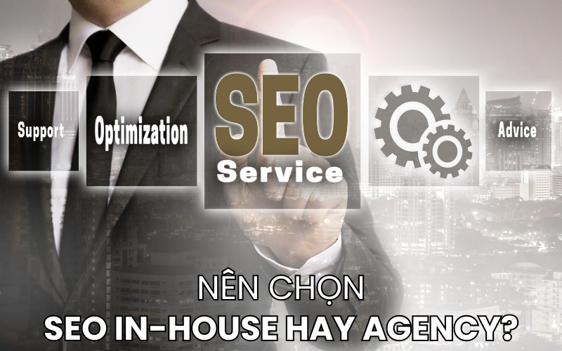 Chọn SEO In-house hay Agency