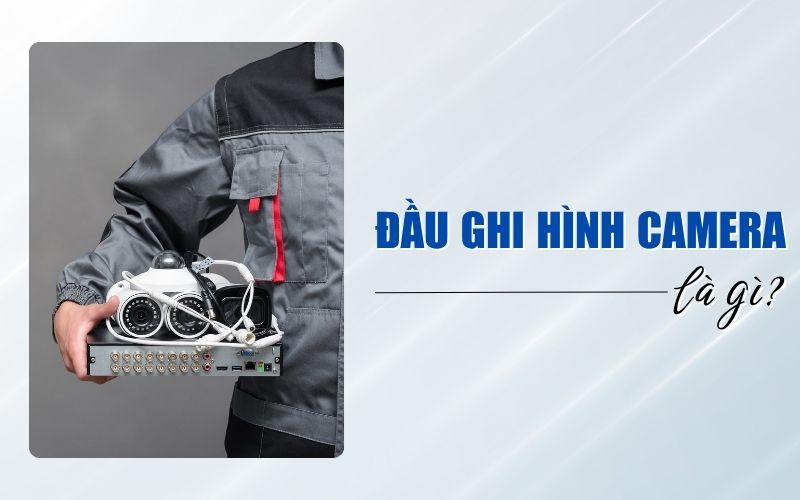 đầu ghi hình camera là gì